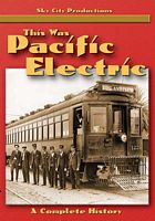 This Was Pacific Electric - A Complete History on DVD by Sky City Productions